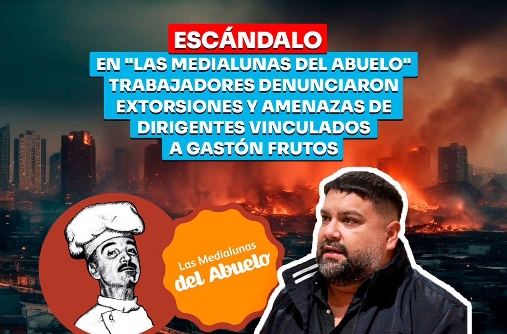 Escándalo en «Las Medialunas del Abuelo»: trabajadores denunciaron extorsiones y amenazas de dirigentes vinculados a Gastón Frutos