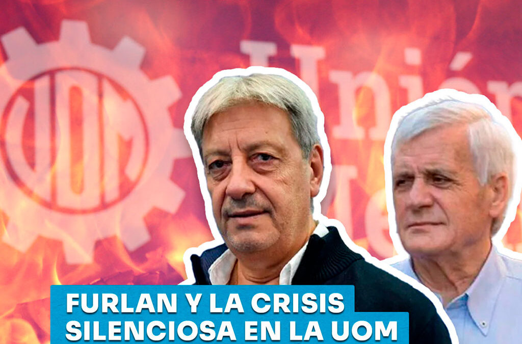 Furlán y la crisis silenciosa en la UOM