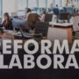 Reforma laboral, a un paso de aplicarse: cambios clave en períodos de prueba y despidos